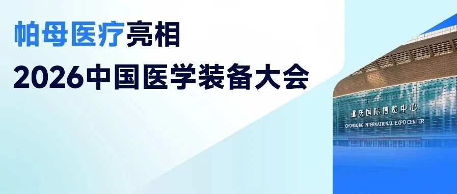 智领介入· 心启未来 | 帕母医疗闪耀亮相2026中国医学装备大会